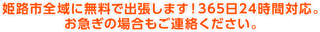 姫路市全域に無料で出張します！365日24時間対応。お急ぎの場合もご連絡ください。