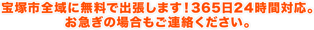 宝塚市全域に無料で出張します！365日24時間対応。お急ぎの場合もご連絡ください。